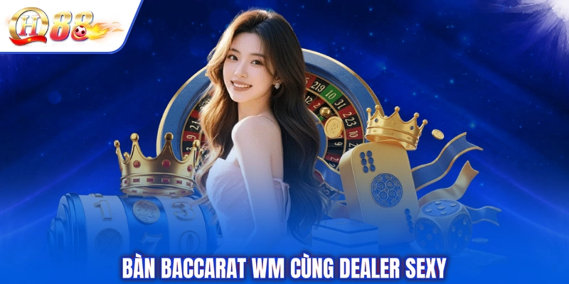 Bàn Baccarat WM cùng Dealer sexy