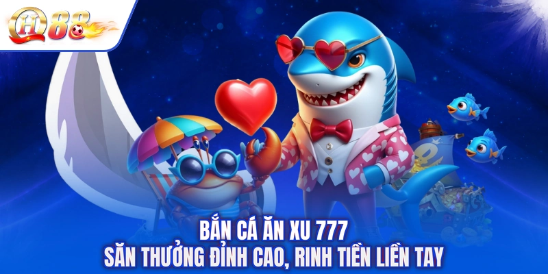 Bắn Cá Ăn Xu 777 - Săn Thưởng Đỉnh Cao, Rinh Tiền Liền Tay