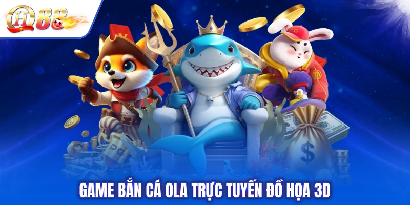 Game bắn cá Ola trực tuyến đồ họa 3D