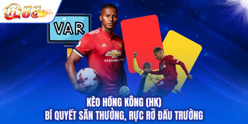 Kèo Hồng Kông (HK) - Bí Quyết Săn Thưởng, Rực Rỡ Đấu Trường