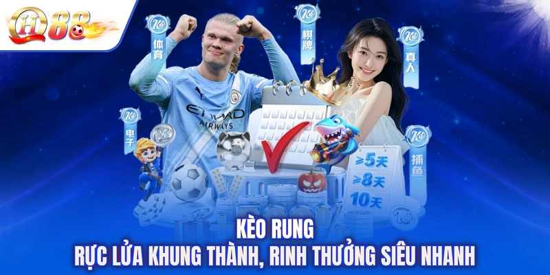 Kèo Rung - Rực Lửa Khung Thành, Rinh Thưởng Siêu Nhanh