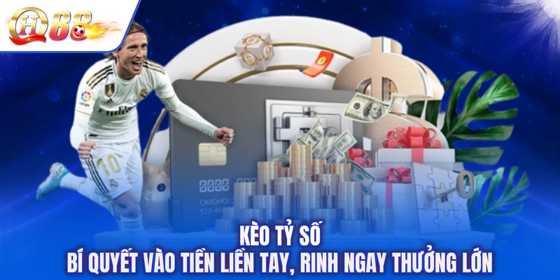 Kèo Tỷ Số - Bí Quyết Vào Tiền Liền Tay, Rinh Ngay Thưởng Lớn