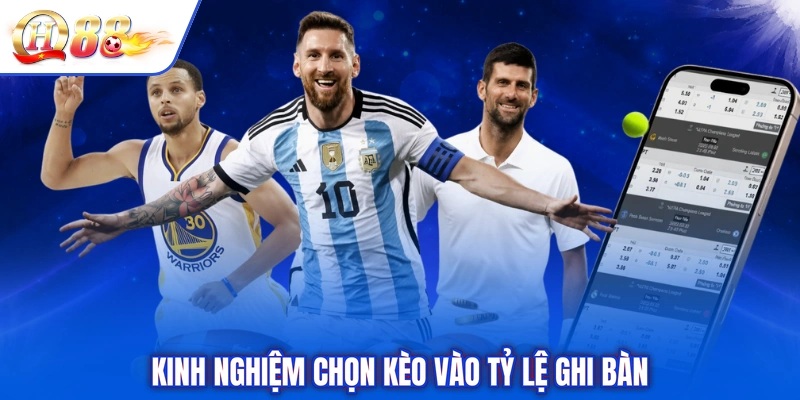 Kinh nghiệm chọn kèo vào tỷ lệ ghi bàn
