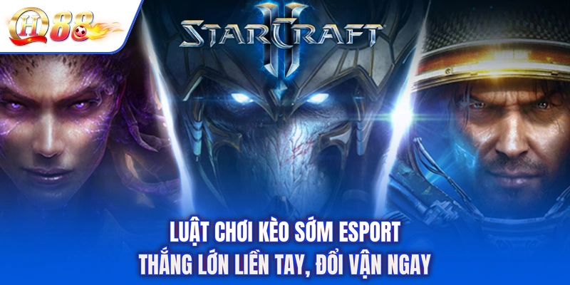 Luật Chơi Kèo Sớm Esport - Thắng Lớn Liền Tay, Đổi Vận Ngay