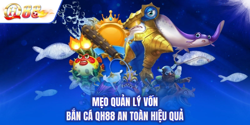 Mẹo quản lý vốn bắn cá QH88 an toàn hiệu quả