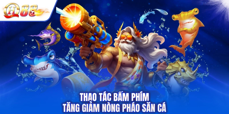 Thao tác bấm phím tăng giảm nòng pháo săn cá